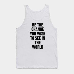 Be The Change You Wish To See In The World Tank Top